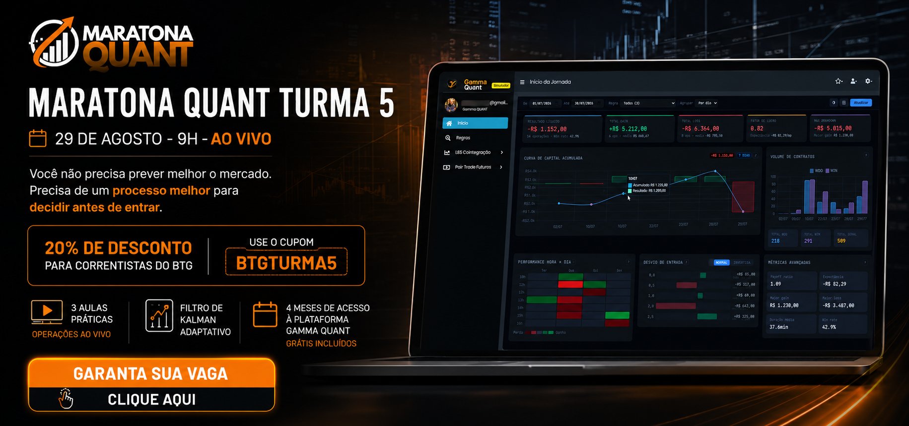Maratona Quant Turma 5, 29 de agosto às 9h, ao vivo. 20% de desconto para correntistas do BTG com o cupom BTGTURMA5. 3 aulas práticas, filtro de Kalman adaptativo e 4 meses de acesso à Plataforma Gamma Quant grátis inclusos.